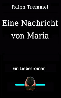 Eine Nachricht von Maria - Ralph Tremmel - E-Book