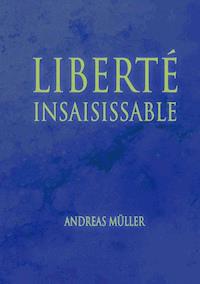 Liberté insaisissable - Andreas Müller - E-Book