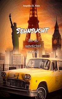 Sehnsucht, die du sehnlichst suchst - Angelika B. Klein - E-Book