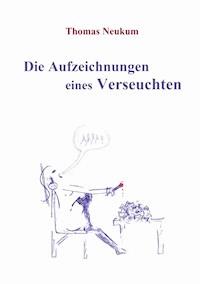 Die Aufzeichnungen eines Verseuchten - Thomas Neukum - E-Book
