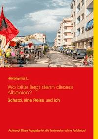 Wo bitte liegt den dieses Albanien? - Hieronymus L. - E-Book