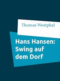 Hans Hansen: Swing auf dem Dorf - Thomas Westphal - E-Book