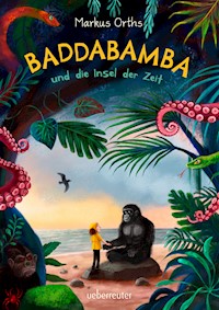 Baddabamba und die Insel der Zeit - Markus Orths - E-Book