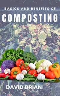 Basics and Benefits of Composting - David Brian - E-Book