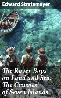 The Rover Boys on Land and Sea: The Crusoes of Seven Islands - Edward Stratemeyer - E-Book