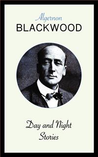 Day and Night Stories - Algernon Blackwood - E-Book