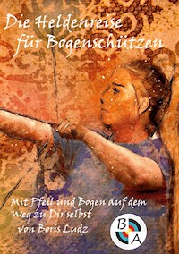 Die Heldenreise für Bogenschützen - Boris Ludz - E-Book