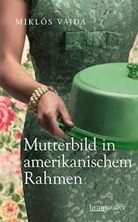 Mutterbild in amerikanischem Rahmen - Miklós Vajda - E-Book