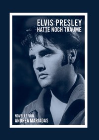 Elvis Presley hatte noch Träume - Andrea Mariadas - E-Book