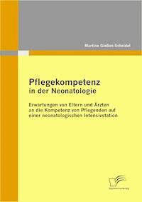 Pflegekompetenz in der Neonatologie: Erwartungen von Eltern und Ärzten an die Kompetenz von Pflegenden auf einer neonatologischen Intensivstation - Martina Gießen-Scheidel - E-Book