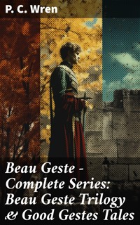 Beau Geste - Complete Series: Beau Geste Trilogy & Good Gestes Tales - P. C. Wren - E-Book