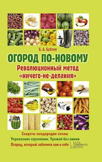 Огород по-новому. Революционный метод "ничего-не-делания" (Ogorod po-novomu. Revoljucionnyj metod "nichego-ne-delanija") - Bublik Boris - E-Book