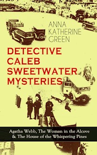 DETECTIVE CALEB SWEETWATER MYSTERIES - Anna Katharine Green - E-Book
