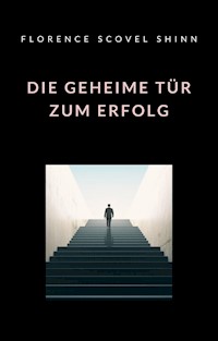 Die geheime Tür zum Erfolg (übersetzt) - Florence Scovel Shinn - E-Book