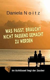 Was passt, braucht nicht passend gemacht zu werden - Daniela Noitz - E-Book
