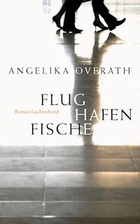 Flughafenfische - Angelika Overath - E-Book