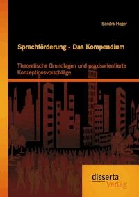 Sprachförderung - Das Kompendium: Theoretische Grundlagen und praxisorientierte Konzeptionsvorschläge - Sandra Heger - E-Book