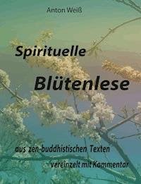 Spirituelle Blütenlese - Anton Weiß - E-Book
