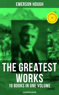The Greatest Works of Emerson Hough – 19 Books in One Volume (Illustrated Edition) - Emerson Hough - E-Book