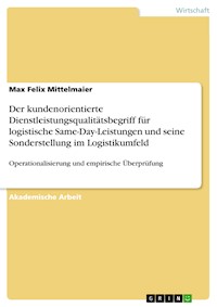 Der kundenorientierte Dienstleistungsqualitätsbegriff für logistische Same-Day-Leistungen und seine Sonderstellung im Logistikumfeld - Max Felix Mittelmaier - E-Book