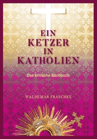 Ein Ketzer in Katholien - Waldemar Fraschke - E-Book