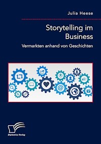 Storytelling im Business. Vermarkten anhand von Geschichten - Julia Heese - E-Book