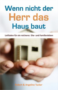Wenn nicht der Herr das Haus baut - Rev. Robert A. Tucker - E-Book