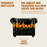 Die Geburt der Tragödie aus dem Geiste der Musik. Versuch einer Selbstkritik und philosophisches Weltbild. - Hörbuchzeit - Hörbuch