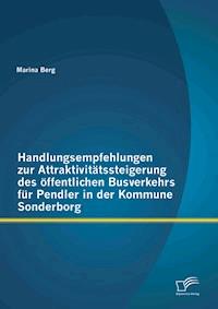 Handlungsempfehlungen zur Attraktivitätssteigerung des öffentlichen Busverkehrs für Pendler in der Kommune Sonderborg - Marina Berg - E-Book