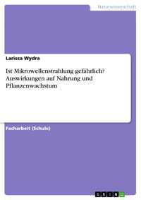 Ist Mikrowellenstrahlung gefährlich? Auswirkungen auf Nahrung und Pflanzenwachstum - Larissa Wydra - E-Book