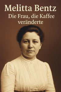 Melitta Bentz - Die Frau, die Kaffee veränderte - Marcus PC Petersen - Clausen - E-Book