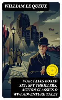 WAR TALES Boxed Set: Spy Thrillers, Action Classics & WWI Adventure Tales - William Le Queux - E-Book