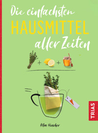 Die einfachsten Hausmittel aller Zeiten - Petra Hirscher - E-Book
