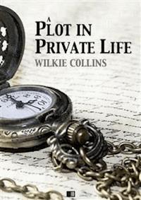 A plot in private life - Wilkie Collins - E-Book