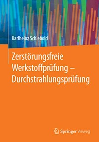 Zerstörungsfreie Werkstoffprüfung - Durchstrahlungsprüfung - Karlheinz Schiebold - E-Book