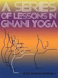 A Series Of Lessons In Gnani Yoga - Yogi Ramacharaka - E-Book