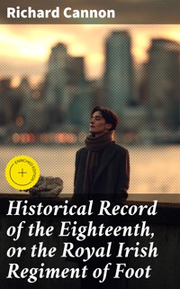 Historical Record of the Eighteenth, or the Royal Irish Regiment of Foot - Richard Cannon - E-Book
