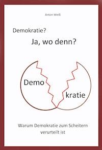 Demokratie? Ja, wo denn? - Anton Weiß - E-Book