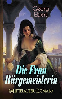 Die Frau Bürgemeisterin (Mittelalter-Roman) - Georg Ebers - E-Book