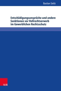 Entschädigungsansprüche und andere Sanktionen vor Vollrechtserwerb im Gewerblichen Rechtsschutz - Bastian Selck - E-Book