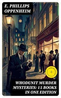 Whodunit Murder Mysteries: 15 Books in One Edition - E. Phillips Oppenheim - E-Book