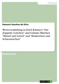 Wertevermittlung in Erich Kästners "Das doppelte Lottchen" und Grimms Märchen "Hänsel und Gretel" und "Brüderchen und Schwesterchen" - Damaris Sanchez da Silva - E-Book