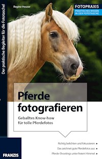 Foto Praxis Pferde fotografieren - Regine Heuser - E-Book