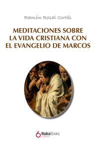 Meditaciones sobre la vida cristiana con el evangelio de Marcos - Ramón Rosal Cortés - E-Book