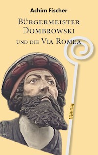 Bürgermeister Dombrowski und die Via Romea - Achim Fischer - E-Book