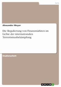 Die Regulierung von Finanzmärkten im Lichte der internationalen Terrorismusbekämpfung - Alexander  Meyer - E-Book