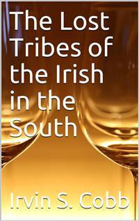The Lost Tribes of the Irish in the South / An Address at the Annual Dinner of the American Irish Historical Society, January 6, 1917 - Irvin S. Cobb - E-Book