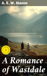 A Romance of Wastdale - A. E. W. Mason - E-Book