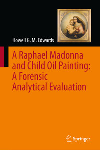 A Raphael Madonna and Child Oil Painting:  A Forensic Analytical Evaluation - Howell G.M. Edwards - E-Book
