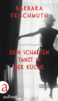 Dein Schatten tanzt in der Küche - Barbara Frischmuth - E-Book